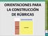 ORIENTACIONES PARA LA CONSTRUCCIÓN DE RÚBRICAS