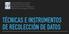 TÉCNICAS E INSTRUMENTOS DE RECOLECCIÓN DE DATOS
