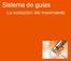 Sistema de guías. La evolución del movimiento
