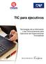 TIC para ejecutivos. Tecnologías de la Información y las Comunicaciones para Ejecutivos de Organizaciones Innovadoras. Manual elaborado por: