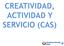 CREATIVIDAD, ACTIVIDAD Y SERVICIO (CAS)