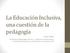 La Educación Inclusiva, una cuestión de la pedagogía Rafael Pabón Fundación Saldarriaga Concha Instituto de Desarrollo e Innovación Educativa en