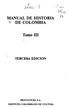 MANUAL DE HISTORIA * DE COLOMBIA. Tomó III