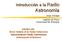 Astronomía. Introducción a la Radio. Introducción Breve historia de la Radio Astronomía Instrumentación Radio Astronomica Sintonizando el Universo