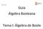 Álgebra Booleana. Guía Álgebra Booleana. Tema I: Álgebra de Boole