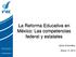 La Reforma Educativa en México: Las competencias federal y estatales. Sylvia Schmelkes