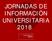 JORNADAS DE INFORMACIÓN UNIVERSITARIA 2018