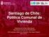 Santiago de Chile: Política Comunal de Vivienda. Alejandra de la Barra Manríquez Secretaria Comunal de Planificación
