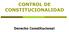 CONTROL DE CONSTITUCIONALIDAD. Derecho Constitucional