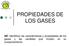 PROPIEDADES DE LOS GASES. AE: Identificar las características y propiedades de los gases y las variables que inciden en su comportamiento