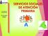 SERVICIOS SOCIALES DE ATENCIÓN PRIMARIA. Concejalía de Acción Social. Área de Familia y Servicios Sociales