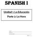 Spanish I. Unidad 1: La Educación Parte 2: La Hora. Nombre: Profesor(a): Fechas Importantes: Período