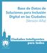 Base de Datos de Soluciones para Inclusión Digital en las Ciudades (Versión Alfa) Ciudades Inteligentes para todos